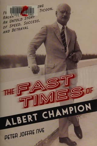 Cover of The Fast Times of Albert Champion: From Record-Setting Racer to Dashing Tycoon, an Untold Story of Speed, Success, and Betrayal by Peter Nye