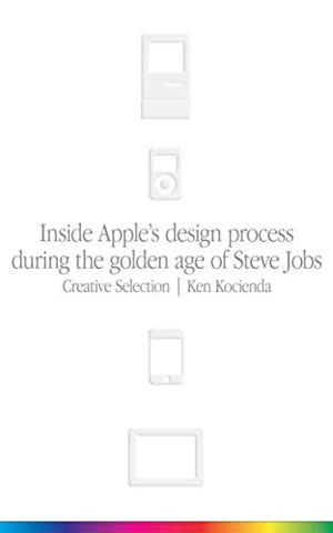 Cover of Creative Selection: Inside Apple's Design Process During the Golden Age of Steve Jobs