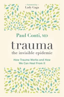 Cover of Trauma, The Invisible Epidemic: How Trauma Works and How We Can Heal From It by Paul Conti