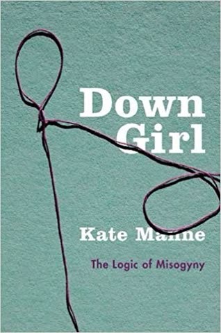 Cover of Down Girl: The Logic of Misogyny by Kate Manne